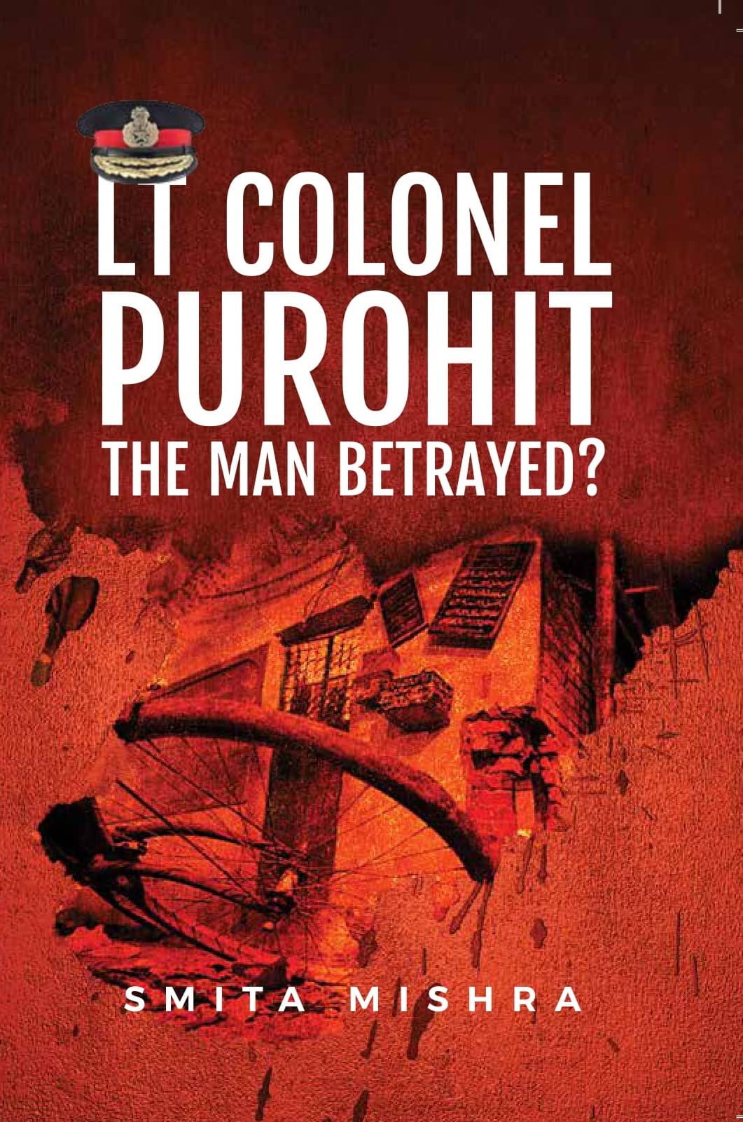Lt Colonel Purohit: The Man Betrayed? by Smita Mishra