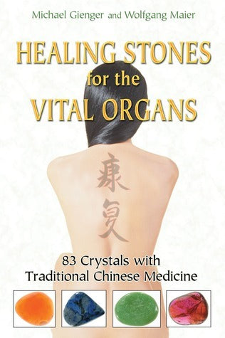 Healing Stones for the Vital Organs: 83 Crystals with Traditional Chinese Medicine by Michael Gienger