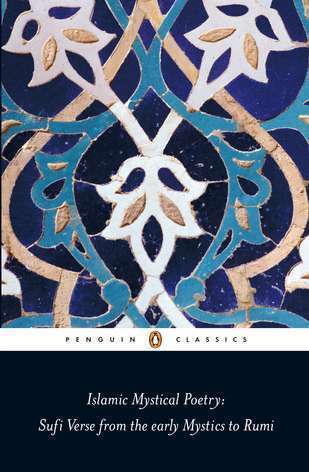 Islamic Mystical Poetry: Sufi Verse from the Early Mystics to Rumi by Authors Various
