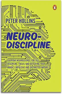 Neuro-Discipline: Everyday Neuroscience for Self-Discipline, Focus, and Defeating Your Brain�s Impul by Peter Hollins