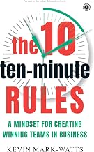 The 10 Ten-Minute Rules: A Mindset for Creating Winning Teams in Business by Kevin Mark-Watts
