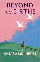 Beyond Our Births by Antara Mukherjee