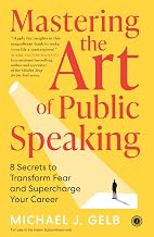 Mastering the Art of Public Speaking: 8 Secrets to Transform Fear and Supercharge Your Career by Michael J. Gelb