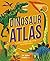Dinosaur Atlas: A Journey Through Time to the Prehistoric World