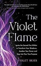 The Violet Flame: Ignite the Sacred Fire Within to Transform Your Shadows, Awaken Your Power and Ste by Violet Skies
