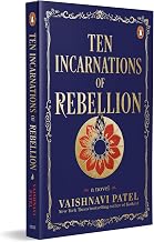 Ten Incarnations of Rebellion: a Novel by Vaishnavi Patel