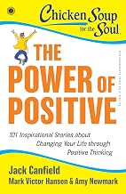 Chicken Soup for the Soul Series: The Power of Positive: 101 Inspirational Stories about Changing Yo by Mark Victor Hansen, Amy Newmark Jack Canfield