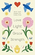 Love, Light, Grace, Strength Multi-Faith Prayers for Every Child