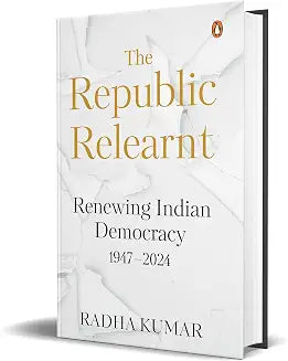 The Republic Relearnt: Renewing Indian Democracy by Radha Kumar