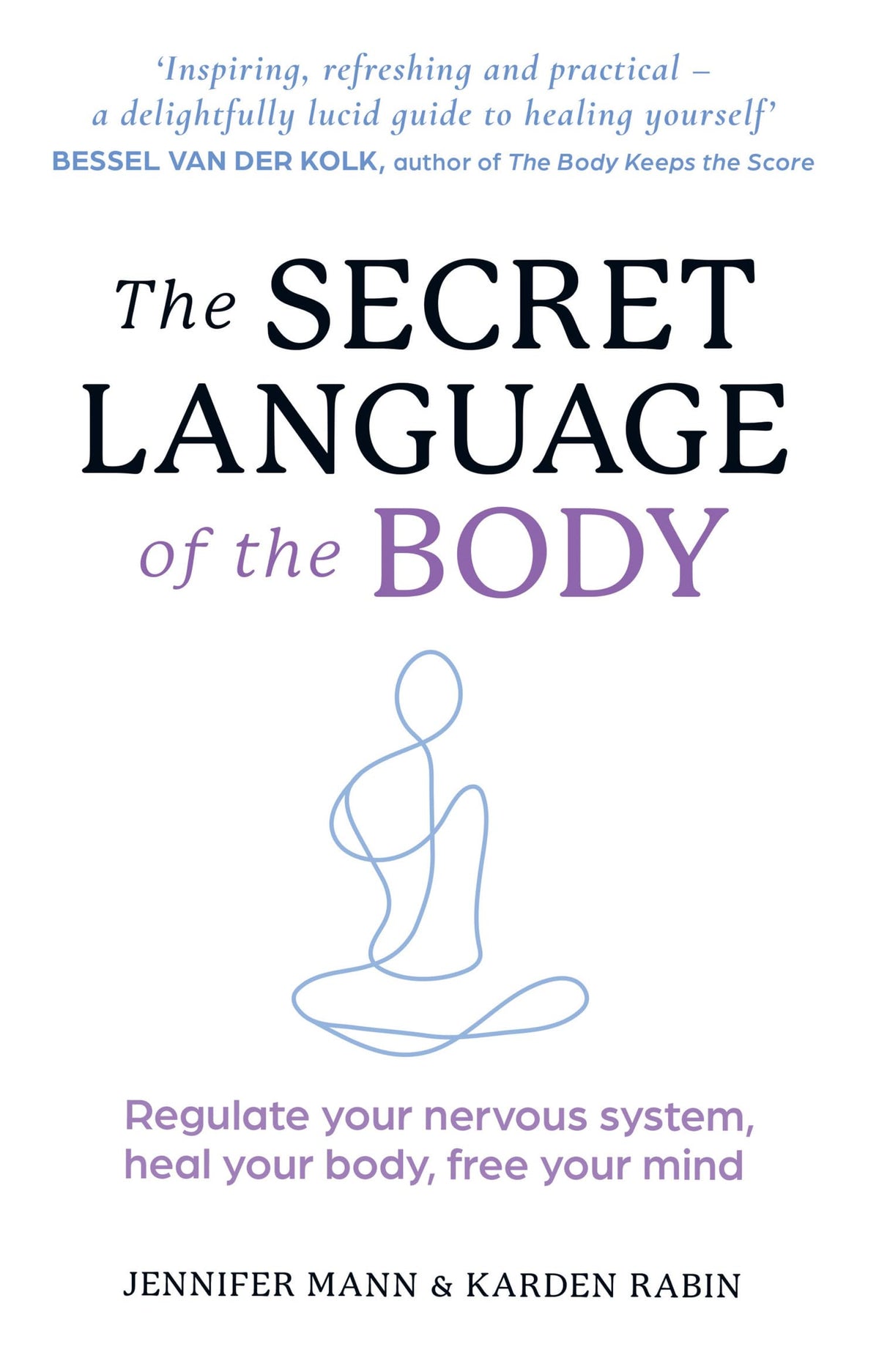 The Secret Language of the Body : Regulate your nervous system, heal your body, free your mind by Karden Rabin Jennifer Mann