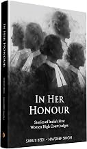 In Her Honour: Stories of India’s First Women High Court Judges by Navdeep Singh And Shruti Bedi