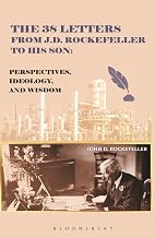 The 38 Letters from J.D. Rockefeller to His Son: Perspectives, Ideology and Wisdom by J. D. Rockefeller