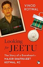Looking for Jeetu the Story of a Braveheart— Major Shatrujeet Kotwal, Kc by Vinod Kotwal