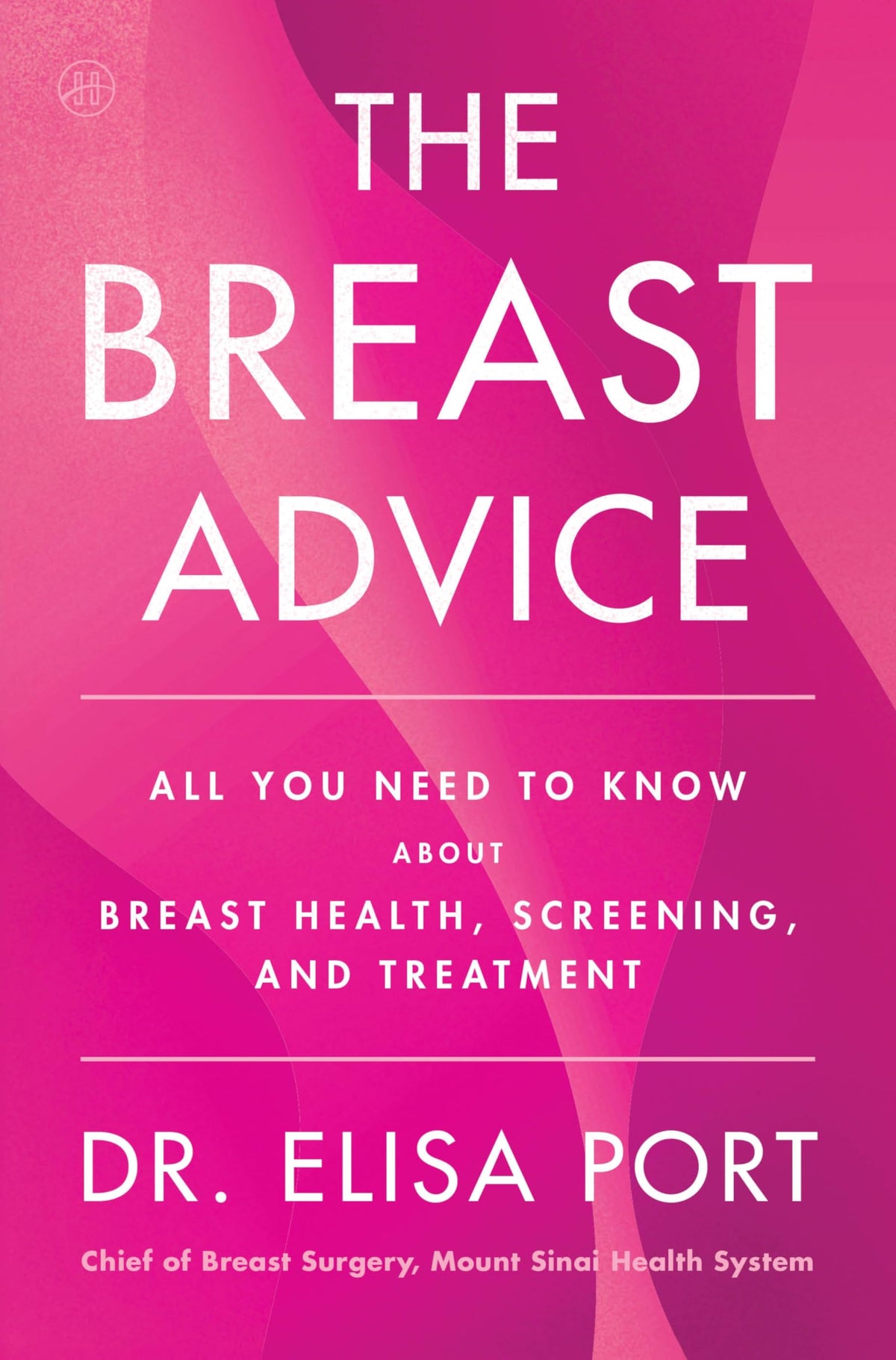 The Breast Advice: All You Need to Know About Breast Health, Screening, and Treatment by Dr. Elisa Port