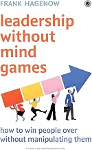 Leadership Without Mind Games: How to Win People Over Without Manipulating Them by Frank Hagenow