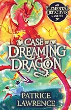 The Elemental Detectives #3: the Case of the Dreaming Dragon by Patrice Lawrence