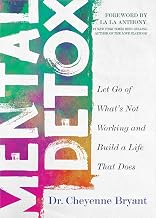 Mental Detox: Let Go of What’s Not Working and Build a Life That Does by Dr. Cheyenne Bryant