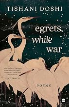 Egrets, While War by Tishani Doshi