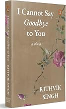 I Cannot Say Goodbye to You by Rithvik Singh