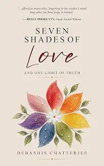 Seven Shades Of Love: And One Light Of Truth by Debashis Chatterjee
