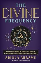 The Divine Frequency: Harness the Magic of Universal Laws for Transformation, Manifestation, and Fre by Abiola Abrams
