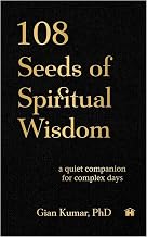 108 Seeds of Spiritual Wisdom: a Quiet Companion for Complex Days by Phd, Gian Kumar