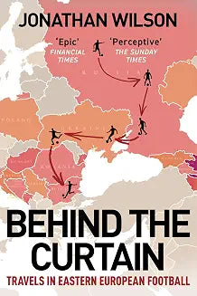 Behind the Curtain: Travels in Eastern European football by Jonathan Wilson