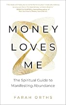 Money Loves Me: the Spiritual Guide to Manifesting Abundance by Farah Orths