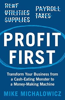 Profit First: Transform Your Business from a Cash-Eating Monster to a Money-Making Machine by Mike Michalowicz