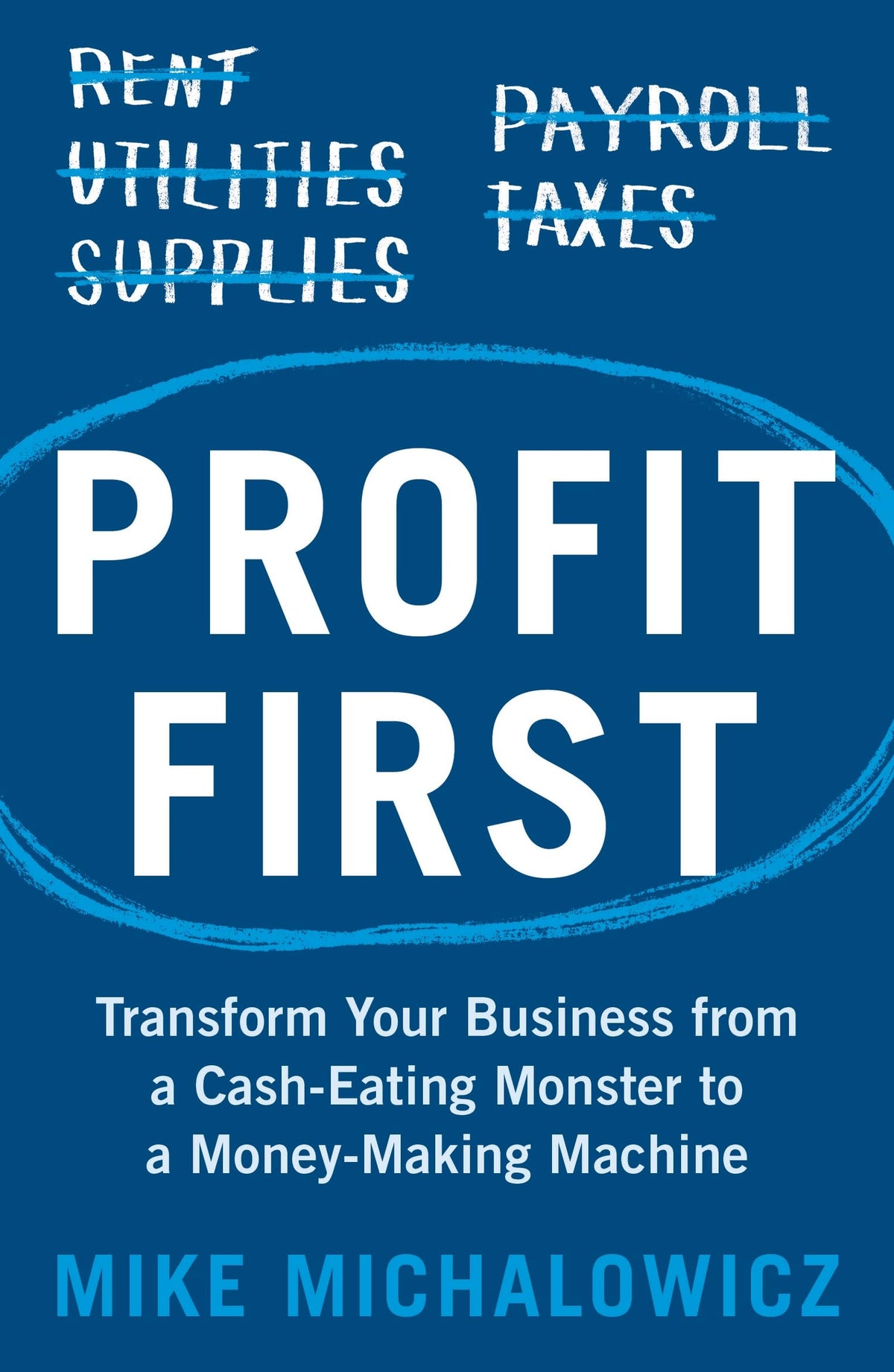 Profit First: Transform Your Business from a Cash-Eating Monster to a Money-Making Machine by Mike Michalowicz