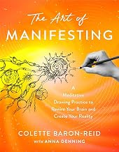 The Art of Manifesting: A Meditative Drawing Practice to Rewire Your Brain and Create Your Reality by Colette Baron Reid
