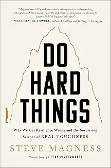 Do Hard Things - Why We Get Resilience Wrong And The Surprising Science of Real Toughness by Steve Magness