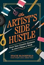 The Artist’s Side Hustle: Grow Your Creative Business in Just 5 Hours a Week by Stacie Bloomfield