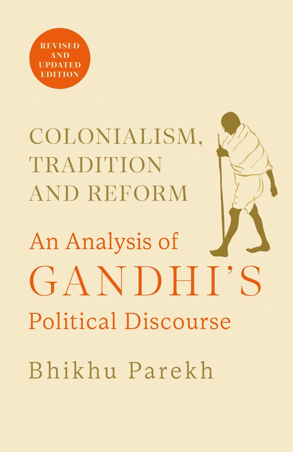 Colonialism, Tradition and Reform: An Analysis of Gandhi's Political Discourse by Bhikhu Parekh