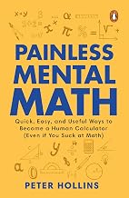 Painless Mental Math: Quick, Easy, and Useful Ways to Become a Human Calculator (even If You Suck at by Peter Hollins