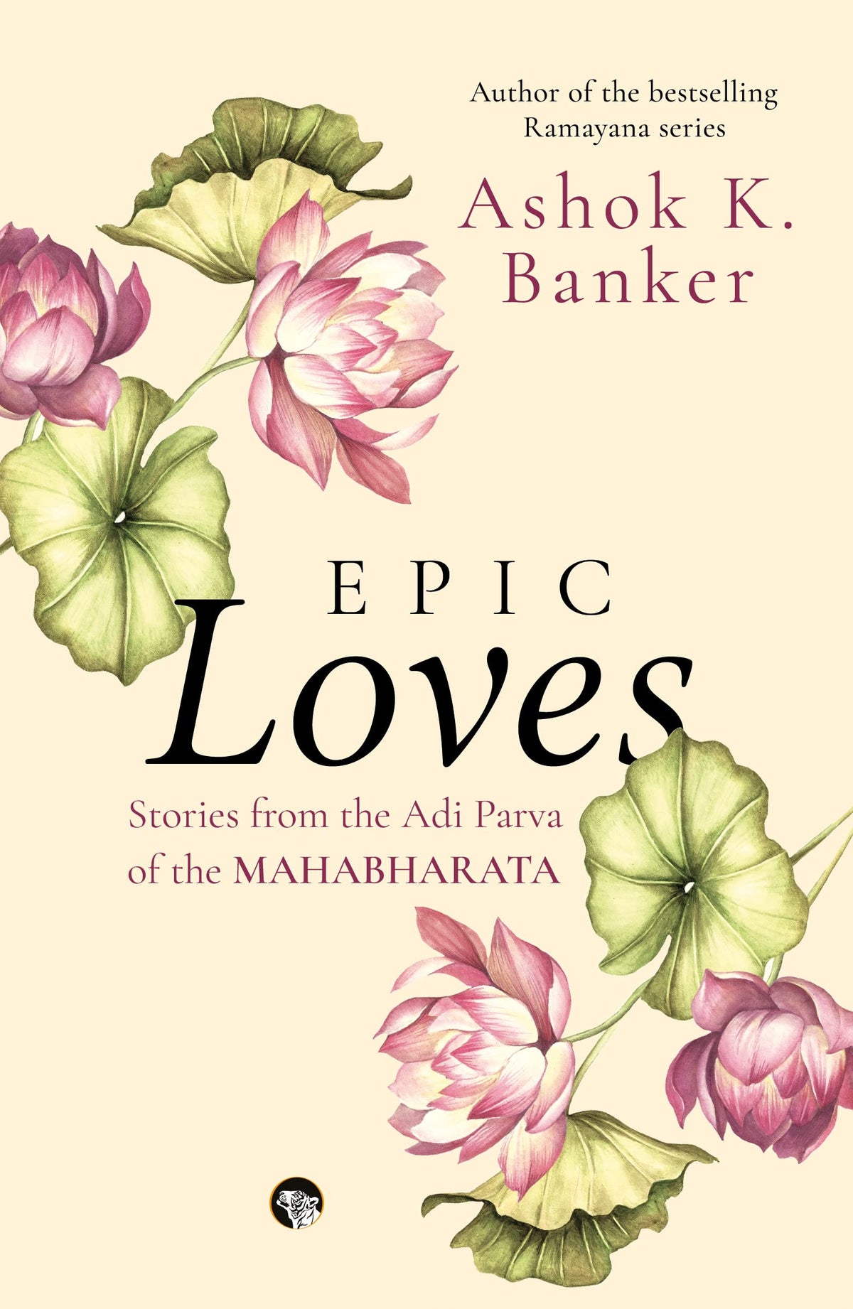 Epic Loves :Stories form the Adi Parva of the Mahabharata by Ashok Banker