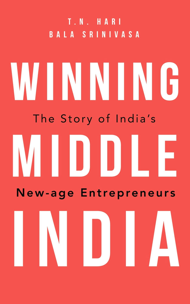 Winning Middle India: The Story of India’s New-age Entrepreneurs by T.N. Hari & Bala Srinivasa