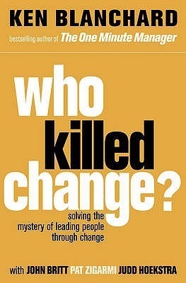 Who Killed Change?: Solving the Mystery of Leading People Through Change
