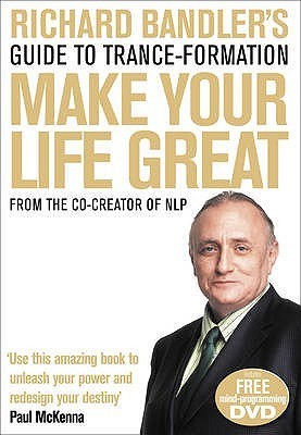 Richard Bandler's Guide to Trance-Formation: Make Your Life Great.