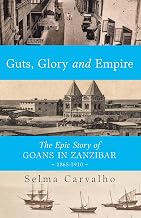 Guts, Glory and Empire The Epic Story of Goans in Zanzibar, 1865–1910 by Selma Carvalho