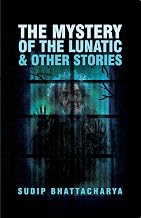 The Mystery of the Lunatic & Other Stories by Sudip Bhattacharya