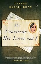 The Courtesan, Her Lover and I by Tarana Husain Khan