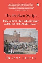 The Broken Script Delhi Under the East India Company and the Fall of the Mughal Dynasty by Swapna Liddle
