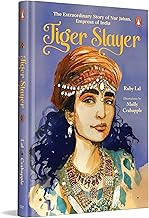 Tiger Slayer: the Extraordinary Story of Nur Jahan, Empress of India by Ruby Lal