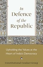 In Defence of the Republic: Upholding the Values at the Heart of India's Democracy by Constitutional Conduct Group