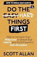 Do the Hard Things First: Breaking Bad Habits by Scott Allan