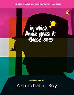 In Which Annie Gives it Those Ones:Â The Original Screenplay by Arundhati Roy