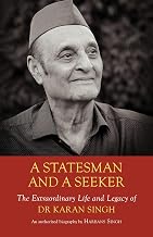 A Statesman and a Seeker: The Extraordinary Life and Legacy of Dr Karan Singh by Harbans Singh