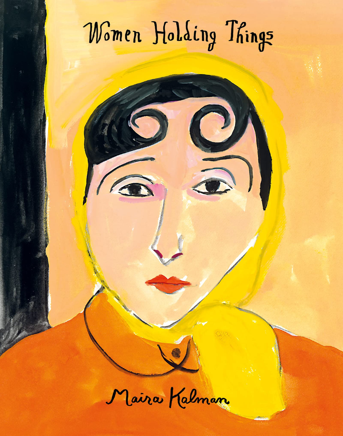 Women Holding Things: A Moving Art Book About Exploring the Profound in Everyday Life by Maira Kalman