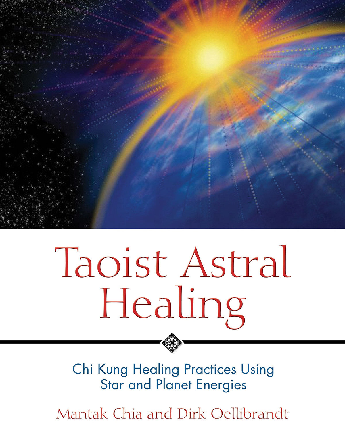 Taoist Astral Healing: Chi Kung Healing Practices Using Star and Planet Energies by Dirt Chia Mantak/Oellibrandt